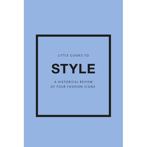 Little Guides to Style III: A Historical Review of Four Fashion Icons - Hardcover