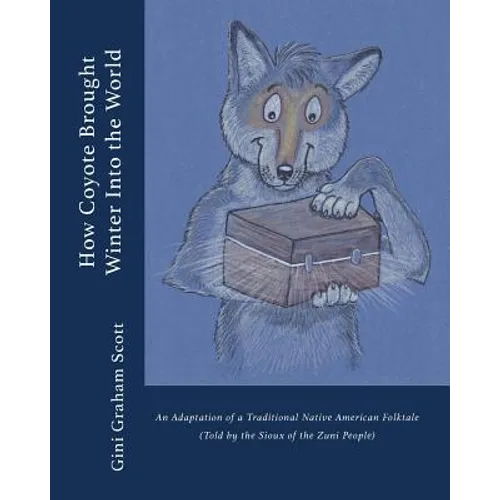 How Coyote Brought Winter into the World: An Adaptation of a Traditional Native American Folktale (Told by the Zuni People) - Paperback