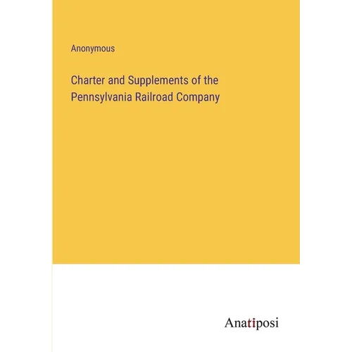 Charter and Supplements of the Pennsylvania Railroad Company - Paperback
