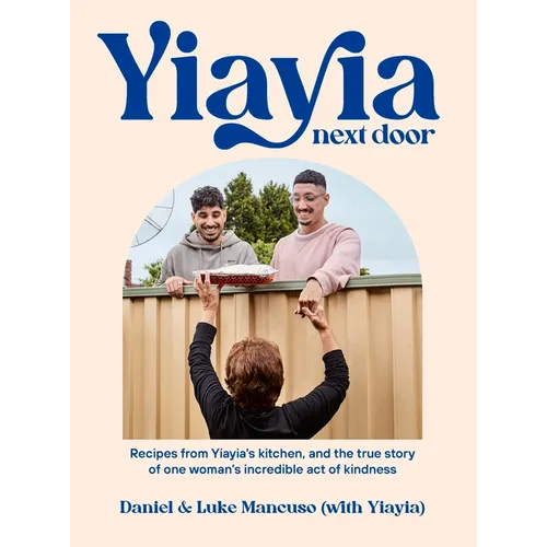 Yiayia Next Door: Recipes from Yiayia's Kitchen, and the True Story of One Woman's Incredible Act of Kindness - Paperback