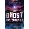 The Ghost Photographer: My Story of Grief and Healing--With Guidance from the Other Side - Paperback
