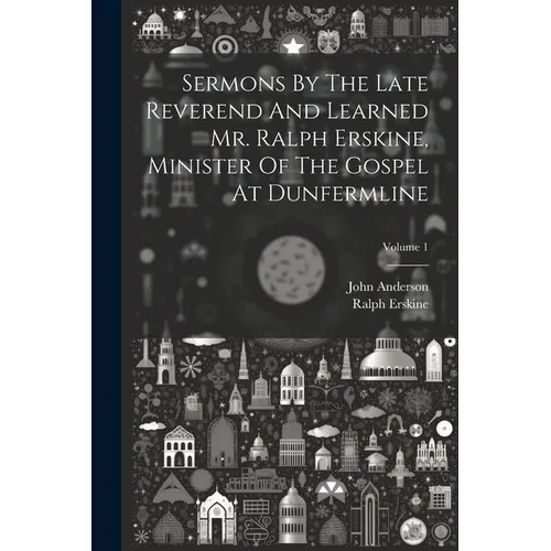 Sermons By The Late Reverend And Learned Mr. Ralph Erskine, Minister Of The Gospel At Dunfermline; Volume 1 - Paperback