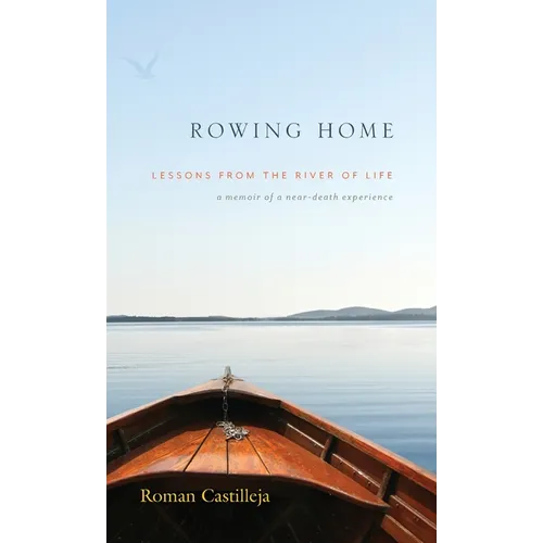 Rowing Home - Lessons From The River Of life: A Memoir of a Near-Death Experience - Hardcover