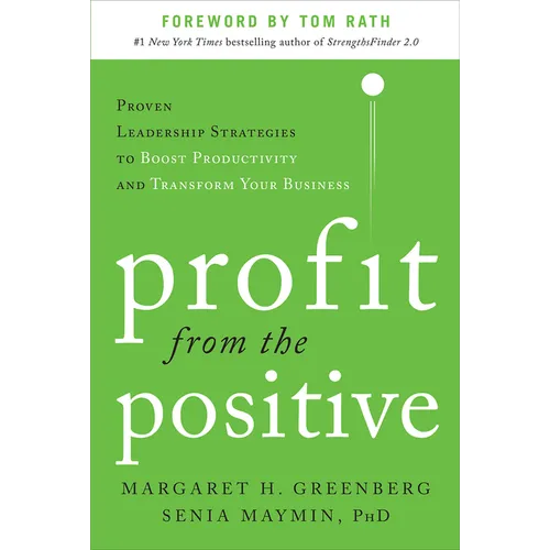 Profit from the Positive: Proven Leadership Strategies to Boost Productivity and Transform Your Business, with a Foreword by Tom Rath - Hardcover