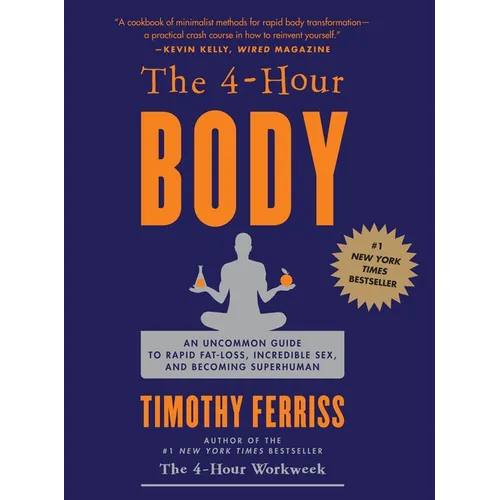 The 4-Hour Body: An Uncommon Guide to Rapid Fat-Loss, Incredible Sex, and Becoming Superhuman - Hardcover