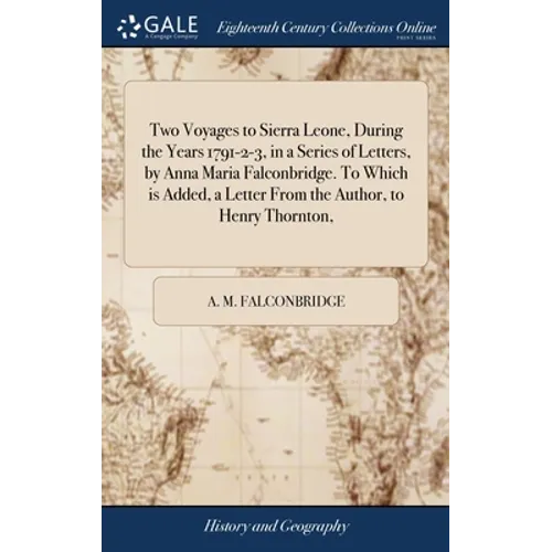 Two Voyages to Sierra Leone, During the Years 1791-2-3, in a Series of Letters, by Anna Maria Falconbridge. To Which is Added, a Letter From the Autho - Hardcover