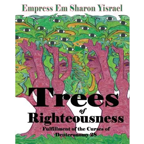 Trees of Righteousness: New Revised Edition: Fulfillment of the Curses of Deuteronomy. 28 - Paperback