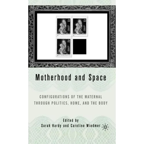 Motherhood and Space: Configurations of the Maternal Through Politics, Home, and the Body - Hardcover