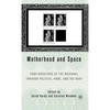 Motherhood and Space: Configurations of the Maternal Through Politics, Home, and the Body - Hardcover