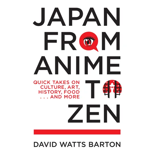 Japan from Anime to Zen: Quick Takes on Culture, Art, History, Food . . . and More - Paperback