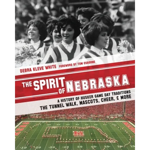 The Spirit of Nebraska: A History of Husker Game Day Traditions - the Tunnel Walk, Mascots, Cheer, and More - Paperback