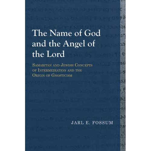 The Name of God and the Angel of the Lord: Samaritan and Jewish Concepts of Intermediation and the Origin of Gnosticism - Paperback