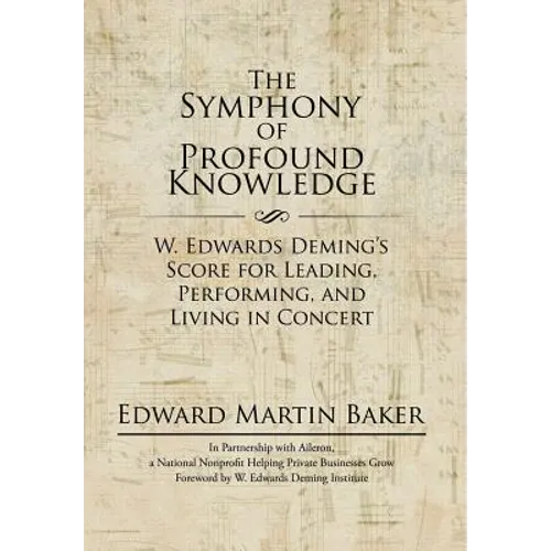 The Symphony of Profound Knowledge: W. Edwards Deming's Score for Leading, Performing, and Living in Concert - Hardcover