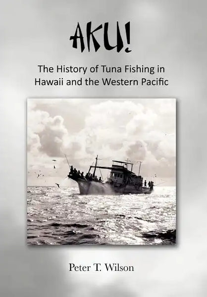 Aku! the History of Tuna Fishing in Hawaii and the Western Pacific - Hardcover