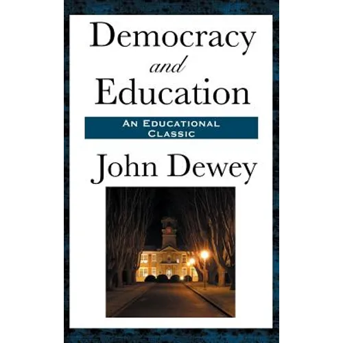 Democracy and Education: A Classic Work of Educational Philosophy and Democratic Thought - Hardcover