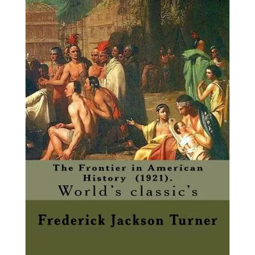 The Frontier in American History (1921). By: Frederick Jackson Turner: Frederick Jackson Turner (November 14, 1861 - March 14, 1932) was an American h - Paperback