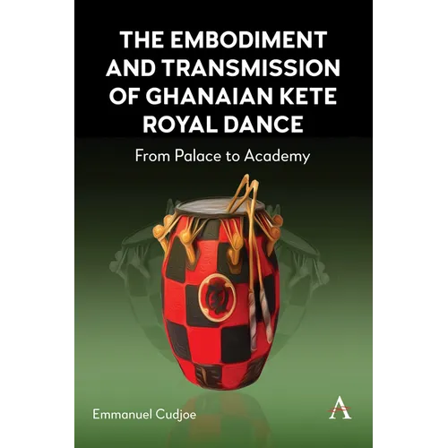 The Embodiment and Transmission of Ghanaian Kete Royal Dance: From Palace to Academy - Hardcover