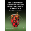The Embodiment and Transmission of Ghanaian Kete Royal Dance: From Palace to Academy - Hardcover