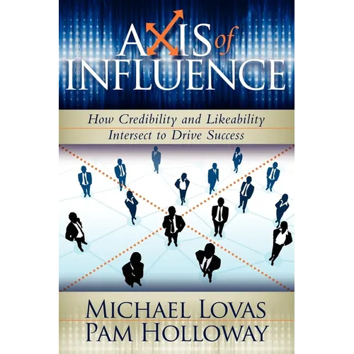 Axis of Influence: How Credibility and Likeability Intersect to Drive Success - Paperback
