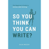 So You Think You Can Write?: The Definitive Guide to Successful Online Writing - Paperback