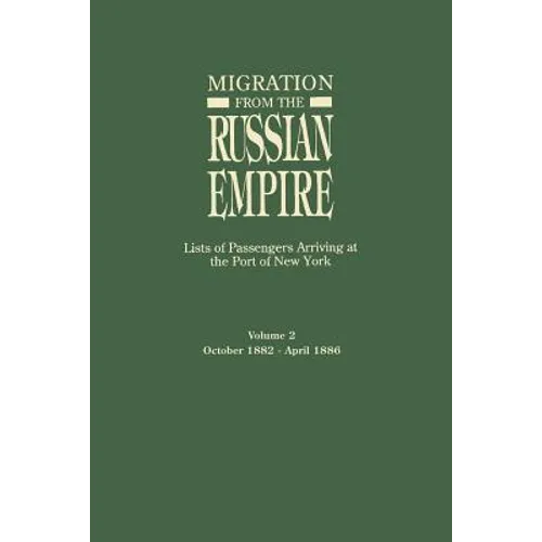 Migration from the Russian Empire: Lists of Passengers Arriving at the Port of New York. Volume II: October 1882-April 1886 - Paperback