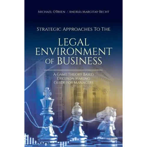 Strategic Approaches to the Legal Environment of Business: A Game Theory Based Decision Making Guide for Managers - Paperback