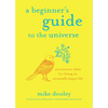 A Beginner's Guide to the Universe: Uncommon Ideas for Living an Unusually Happy Life - Paperback