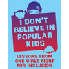 I Don't Believe in Popular Kids: Lessons from One Girl's Fight for Inclusion - Paperback