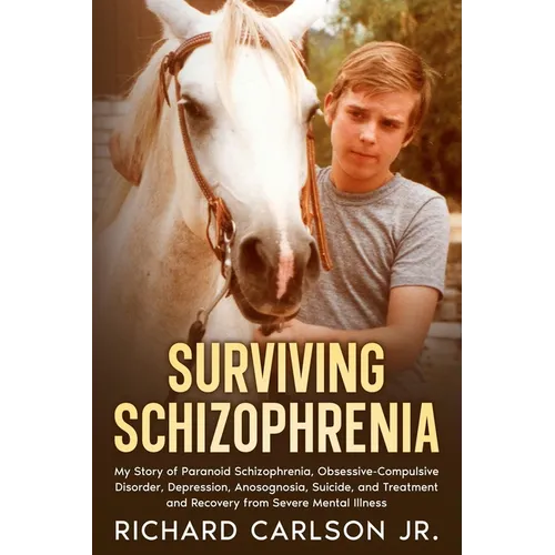 Surviving Schizophrenia: My Story of Paranoid Schizophrenia, Obsessive-Compulsive Disorder, Depression, Anosognosia, Suicide, and Treatment and Recove - Paperback