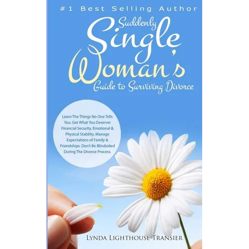 Suddenly Single Woman's Guide to Surviving Divorce: Learn The Things No One Tells You. Get What You Deserve: Financial Security, Emotional & Physical - Paperback