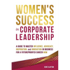 Women's Success in Corporate Leadership: A Guide to Master Influence, Advocacy, Inspiration, and Innovation in Business for a Futureproofed Career Now - Paperback