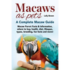Macaws as Pets: Macaw Parrot Facts & Information, where to buy, health, diet, lifespan, types, breeding, fun facts and more! A Complete Macaw Guide - Paperback