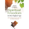 Spiritual Freedom in the Digital Age: How to Remain Healthy and Sane in a World Gone Mad - Paperback