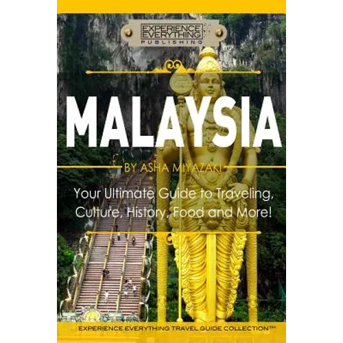 Malaysia: Your Ultimate Guide to Travel, Culture, History, Food and More!: Experience Everything Travel Guide Collection(TM) - Paperback