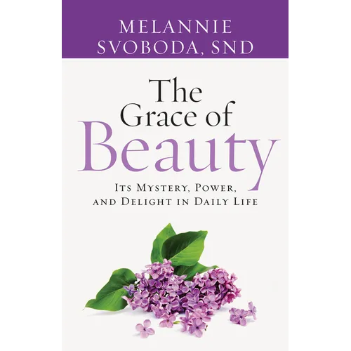 The Grace of Beauty: Its Mystery, Power, and Delight in Daily Life - Paperback