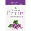 The Grace of Beauty: Its Mystery, Power, and Delight in Daily Life - Paperback