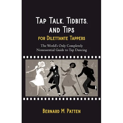 Tap Talk, Tidbits, and Tips for Dilettante Tappers: The World's Only Completely Nonessential Guide to Tap Dancing - Paperback