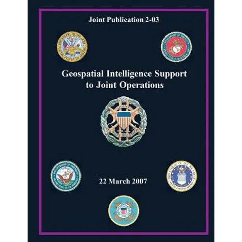 Geospatial Intelligence Support to Joint Operations (Joint Publication 2-03) - Paperback