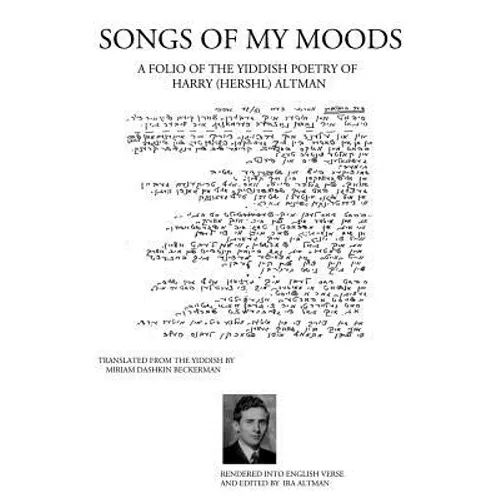 Songs of My Moods: A Folio of the Yiddish Poetry of Harry (Hershl) Altman - Paperback