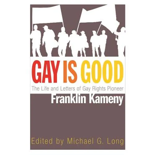 Gay Is Good: The Life and Letters of Gay Rights Pioneer Franklin Kameny - Hardcover