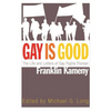 Gay Is Good: The Life and Letters of Gay Rights Pioneer Franklin Kameny - Hardcover