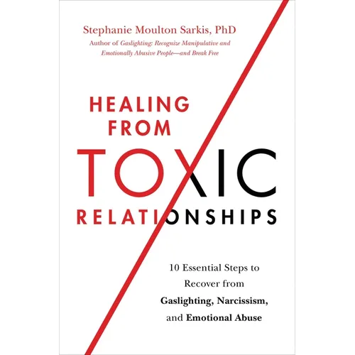 Healing from Toxic Relationships: 10 Essential Steps to Recover from Gaslighting, Narcissism, and Emotional Abuse - Paperback