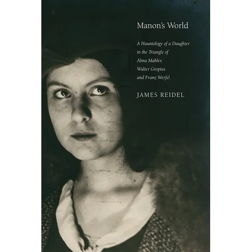 Manon's World: A Hauntology of a Daughter in the Triangle of Alma Mahler, Walter Gropius and Franz Werfel - Hardcover