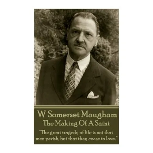 W. Somerset Maugham - The Making Of A Saint: "The great tragedy of life is not that men perish, but that they cease to love." - Paperback