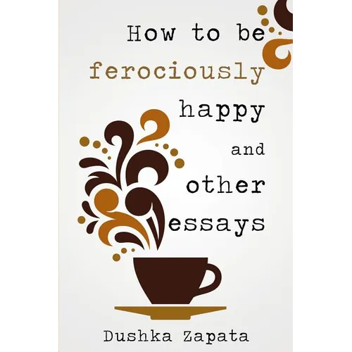How To Be Ferociously Happy: and other essays - Paperback