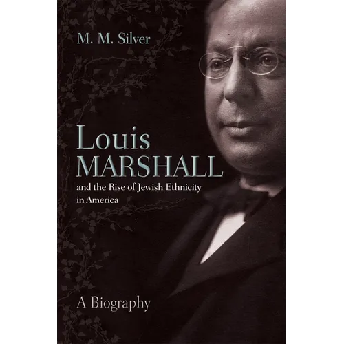 Louis Marshall and the Rise of Jewish Ethnicity in America: A Biography - Hardcover