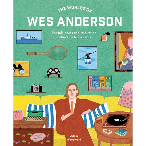 The Worlds of Wes Anderson: The Influences and Inspiration Behind the Iconic Films - Hardcover