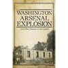 The Washington Arsenal Explosion: Civil War Disaster in the Capital - Hardcover