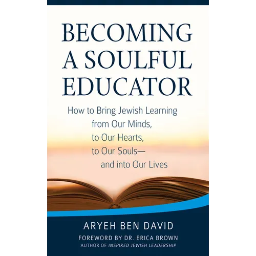 Becoming a Soulful Educator: How to Bring Jewish Learning from Our Minds, to Our Hearts, to Our Souls--And Into Our Lives - Paperback