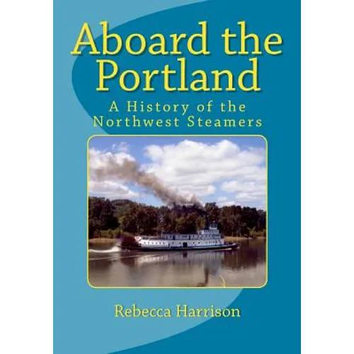 Aboard the Portland: A History of the Northwest Steamers - Paperback